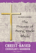 Certified Christ-Based Counselor's Handbook: The Process of Being Made Whole