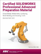 Certified SOLIDWORKS Professional Advanced Preparation Material (SOLIDWORKS 2025): Sheet Metal, Weldments, Surfacing, Mold Tools and Drawing Tools