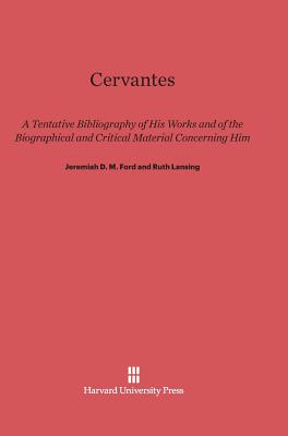 Cervantes: A Tentative Bibliography of His Works and of the Biographical and Critical Material Concerning Him - Ford, Jeremiah D M, and Lansing, Ruth