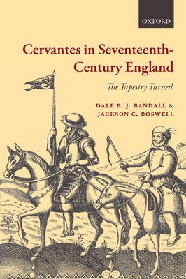 Cervantes in Seventeenth-Century England: The Tapestry Turned - Randall, Dale B J, and Boswell, Jackson C