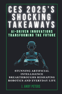 Ces 2025's Shocking Takeaways: AI-Driven Innovations Transforming the Future: Stunning Artificial Intelligence Breakthroughs Reshaping Robotics and Everyday Life