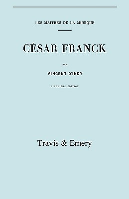 Cesar Franck, Cinquieme Edition. (Facsimile 1910). (Cesar Franck). - D'Indy, Vincent, and Travis & Emery (Notes by)