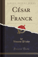 Cesar Franck (Classic Reprint)