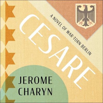 Cesare: A Tale of War-Torn Berlin - Colacci, David (Read by), and Charyn, Jerome