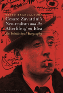 Cesare Zavattini's Neo-realism and the Afterlife of an Idea: An Intellectual Biography