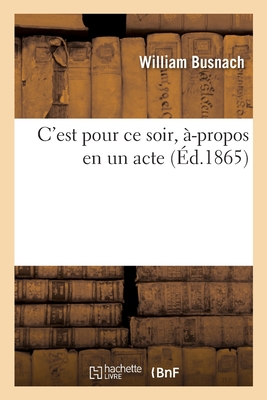 C'Est Pour Ce Soir, ?-Propos En Un Acte - Busnach, William, and Belot, Adolphe