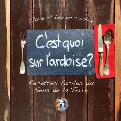 C'est quoi sur l'ardoise?: Recettes faciles du Sens de la Terre - Tritschler, Claire