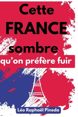 Cette France sombre qu'on pr?f?re fuir - Pineda, L?o Rapha?l