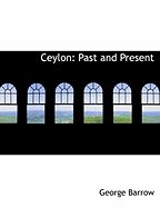 Ceylon: Past and Present (Large Print Edition) - Barrow, George, Sir