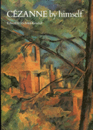 Cezanne by Himself: Drawings, Paintings, Writings - Cezanne, Paul, and Kendall, Richard (Volume editor)