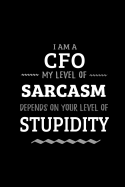 CFO - My Level of Sarcasm Depends On Your Level of Stupidity: Blank Lined Funny CFO Journal Notebook Diary as a Perfect Gag Birthday, Appreciation day, Thanksgiving, or Christmas Gift for friends, coworkers and family.