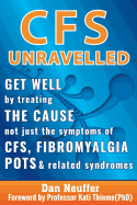 Cfs Unravelled: Get Well by Treating the Cause Not Just the Symptoms of Cfs, Fibromyalgia, Pots and Related Syndromes