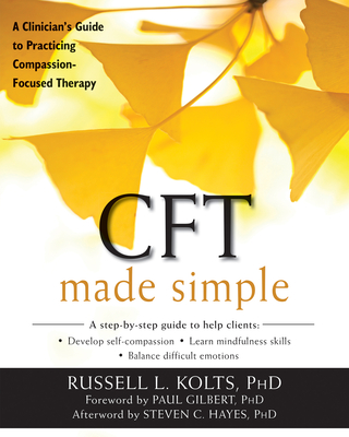 CFT Made Simple: A Clinician's Guide to Practicing Compassion-Focused Therapy - Kolts, Russell