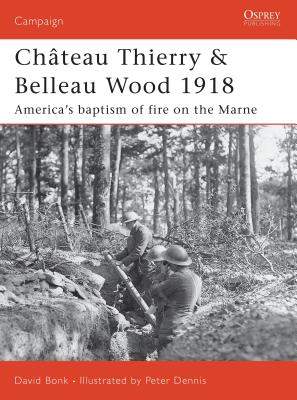 Chteau Thierry & Belleau Wood 1918: America's Baptism of Fire on the Marne - Bonk, David