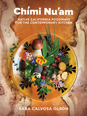 Chmi Nu'am: Native California Foodways for the Contemporary Kitchen - Calvosa Olson, Sara