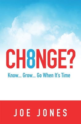 Ch8nge?: Know...Grow...Go When It's Time - Jones, Joe