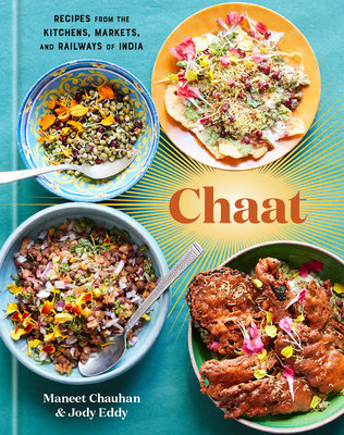 Chaat: Recipes from the Kitchens, Markets, and Railways of India: A Cookbook - Chauhan, Maneet, and Eddy, Jody
