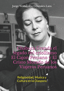 Chabuca Granda el legado del criollismo El Cajon Peruano y El Cristo Morado de los Viajeros Peruanos: Religiosidad, Musica y Cultura en la Diaspora