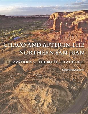 Chaco and After in the Northern San Juan: Excavations at the Bluff Great House - Cameron, Catherine M