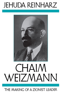 Chaim Weizmann: The Making of a Zionist Leader - Reinharz, Jehuda