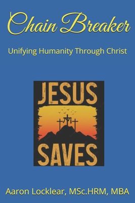 Chain Breaker: Unifying Humanity Through Christ and Overcoming Cult Conditioning - Locklear, Aaron