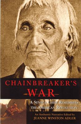 Chainbreaker's War: A Seneca Chief Remembers the America - Winston, Jeanne (Editor), and Blacksnake