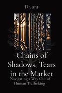 Chains of Shadows, Tears in the Market: Navigating a Way Out of Human Trafficking