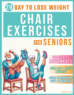 Chair Exercises for Weight Loss ( Seniors Book ): Transform Your Body in 29 Days: 51+ Easy Seated Movements for Seniors to Burn Fat, Boost Mobility, and Build Strength Training in Program of 10 Minutes a Day!