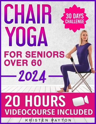 Chair Yoga for Seniors over 60: Over 20 HOURS VIDEOCOURSE Included! 30 Day Challenge to Improve Mobility, Joint and Heart Health. Big Illustrations and Tracking Chart Built for Senior Vitality - Payton, Kristen