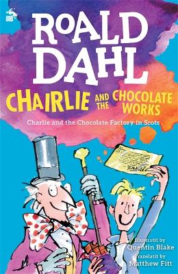 Chairlie and the Chocolate Works: Charlie and the Chocolate Factory in Scots - Dahl, Roald, and Fitt, Matthew (Translated by), and Blake, Quentin (Translated by)