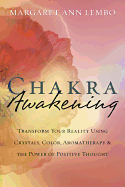 Chakra Awakening: Transform Your Reality Using Crystals, Color, Aromatherapy & the Power of Positive Thought