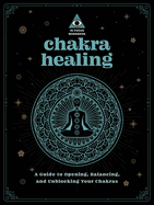 Chakra Healing: An in Focus Workbook: A Guide to Opening, Balancing, and Unblocking Your Chakras