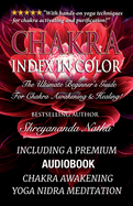 Chakra Index In Color: Including A Premium Audiobook: Yoga Nidra Meditation - Chakra Awakening!: The Ultimate Beginner's Guide For Chakra Awakening And Healing!