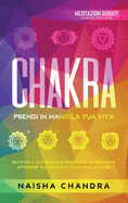 Chakra: Prendi in mano la tua vita. Ritrova l'autostima e raggiungi la serenit? interiore sciogliendo i tuoi nodi emotivi