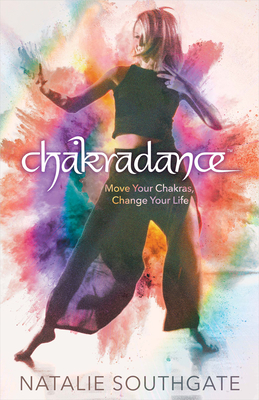 Chakradance: Move Your Chakras, Change Your Life - Southgate, Natalie