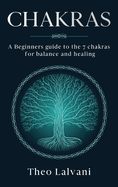 Chakras: A Beginner's Guide to the 7 Chakras for Balance and Healing