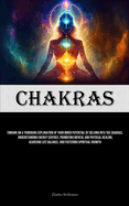 Chakras: Embark On A Thorough Exploration Of Your Inner Potential By Delving Into The Chakras, Understanding Energy Centres, Promoting Mental And Physical Healing, Achieving Life Balance, And Fostering Spiritual Growth