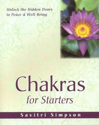 Chakras for Starters: Unlock the Hidden Doors to Peace and Well-Being - Simpson, Savitri