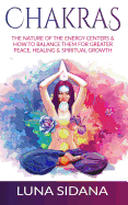 Chakras: The Nature of the Energy Centers & How to Balance Them for Greater Peace, Healing & Spiritual Growth