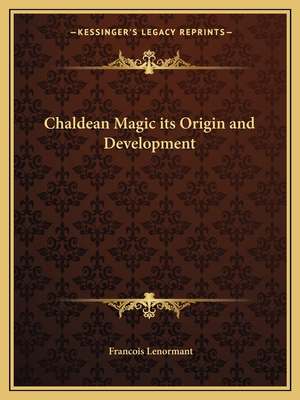 Chaldean Magic its Origin and Development - Lenormant, Francois, Professor