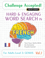 Challenge Accepted! - Hard and Engaging Word Search in French for Adults Level 3: Genius - Vol.1 - Delta Classics - Test Your Skills with an Extreme Puzzle Game!