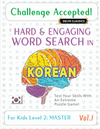 Challenge Accepted! - Hard and Engaging Word Search in Korean for Kids Level 1: Gifted - Vol.1 - Delta Classics - Test Your Skills with an Extreme Puzzle Game!
