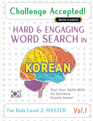 Challenge Accepted! - Hard and Engaging Word Search in Korean for Kids Level 2: Master - Vol.1 - Delta Classics - Test Your Skills with an Extreme Puzzle Game! - Delta Classics