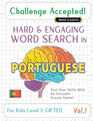Challenge Accepted! - Hard and Engaging Word Search in Portuguese for Kids Level 1: Gifted - Vol.1 - Delta Classics - Test Your Skills with an Extreme Puzzle Game! - Delta Classics