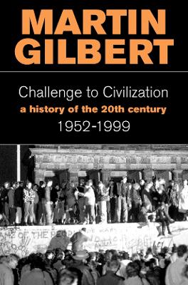 Challenge to Civilization: The History of the 20th Century: 1952-1999 - Gilbert, Martin