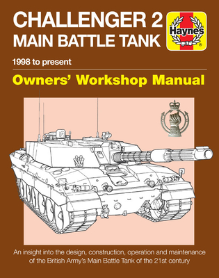 Challenger 2 Main Battle Tank Owners' Workshop Manual: 1998 to Present - An Insight Into the Design, Construction, Operation and Maintenance of the British Army's Main Battle Tank of the 21st Century - Taylor, Dick