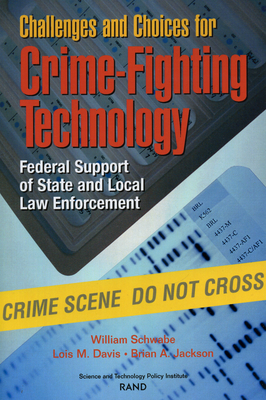 Challenges and Choices for Crime-Fighting Technology: Federal Support of State and Local Law Enforcement (2001) - Schwabe, William, and Davis, Lois M, and Jackson, Brian A