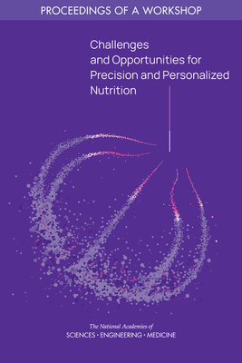 Challenges and Opportunities for Precision and Personalized Nutrition: Proceedings of a Workshop - National Academies of Sciences Engineering and Medicine, and Health and Medicine Division, and Food and Nutrition Board