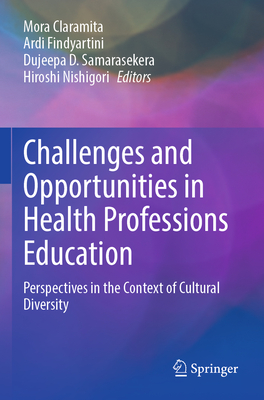 Challenges and Opportunities in Health Professions Education: Perspectives in the Context of Cultural Diversity - Claramita, Mora (Editor), and Findyartini, Ardi (Editor), and Samarasekera, Dujeepa D. (Editor)