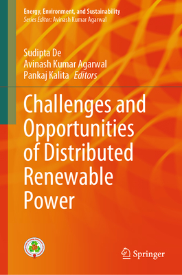 Challenges and Opportunities of Distributed Renewable Power - De, Sudipta (Editor), and Agarwal, Avinash Kumar (Editor), and Kalita, Pankaj (Editor)